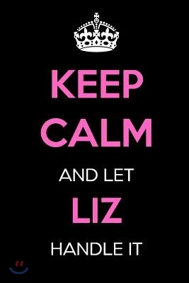 Keep Calm and Let Liz Handle It: Keep Calm Name Journal Notebooks as Birthday, Anniversary, Christmas, Graduation Gifts for Girls and Women