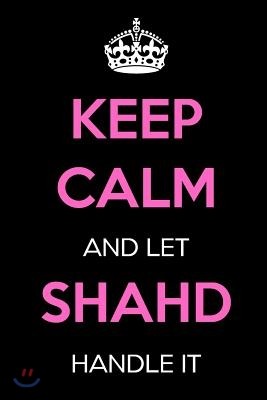 Keep Calm and Let Shahd Handle It: Keep Calm Name Journal Notebooks as Birthday, Anniversary, Christmas, Graduation Gifts for Girls and Women