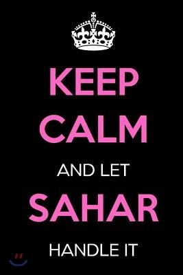 Keep Calm and Let Sahar Handle It: Keep Calm Name Journal Notebooks as Birthday, Anniversary, Christmas, Graduation Gifts for Girls and Women