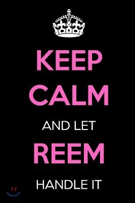 Keep Calm and Let Reem Handle It: Keep Calm Name Journal Notebooks as Birthday, Anniversary, Christmas, Graduation Gifts for Girls and Women