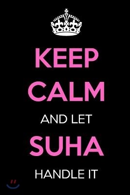 Keep Calm and Let Suha Handle It: Keep Calm Name Journal Notebooks as Birthday, Anniversary, Christmas, Graduation Gifts for Girls and Women