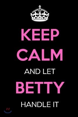 Keep Calm and Let Betty Handle It: Keep Calm Name Journal Notebooks as Birthday, Anniversary, Christmas, Graduation Gifts for Girls and Women