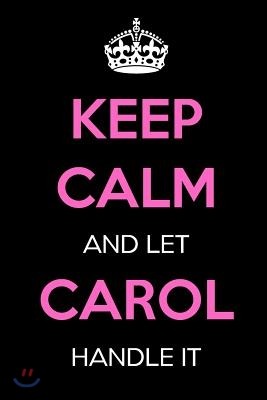 Keep Calm and Let Carol Handle It: Keep Calm Name Journal Notebooks as Birthday, Anniversary, Christmas, Graduation Gifts for Girls and Women