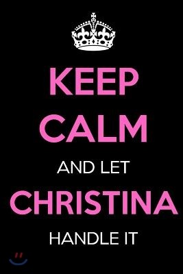 Keep Calm and Let Christina Handle It: Keep Calm Name Journal Notebooks as Birthday, Anniversary, Christmas, Graduation Gifts for Girls and Women