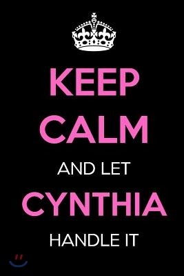 Keep Calm and Let Cynthia Handle It: Keep Calm Name Journal Notebooks as Birthday, Anniversary, Christmas, Graduation Gifts for Girls and Women