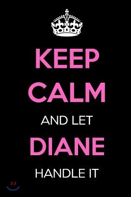 Keep Calm and Let Diane Handle It: Keep Calm Name Journal Notebooks as Birthday, Anniversary, Christmas, Graduation Gifts for Girls and Women