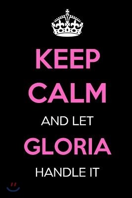 Keep Calm and Let Gloria Handle It: Keep Calm Name Journal Notebooks as Birthday, Anniversary, Christmas, Graduation Gifts for Girls and Women