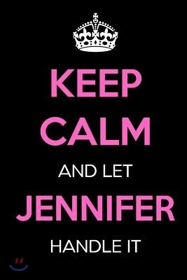 Keep Calm and Let Jennifer Handle It: Keep Calm Name Journal Notebooks as Birthday, Anniversary, Christmas, Graduation Gifts for Girls and Women