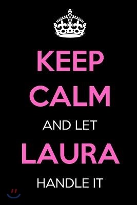 Keep Calm and Let Laura Handle It: Keep Calm Name Journal Notebooks as Birthday, Anniversary, Christmas, Graduation Gifts for Girls and Women