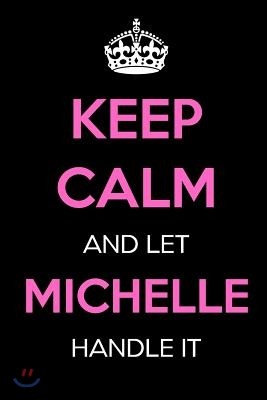 Keep Calm and Let Michelle Handle It: Keep Calm Name Journal Notebooks as Birthday, Anniversary, Christmas, Graduation Gifts for Girls and Women