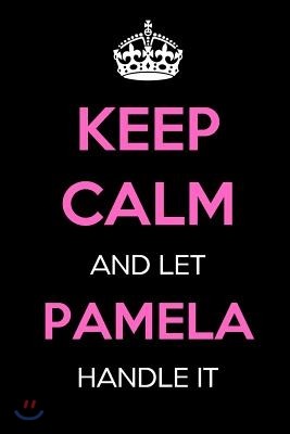 Keep Calm and Let Pamela Handle It: Keep Calm Name Journal Notebooks as Birthday, Anniversary, Christmas, Graduation Gifts for Girls and Women