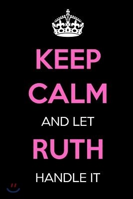 Keep Calm and Let Ruth Handle It: Keep Calm Name Journal Notebooks as Birthday, Anniversary, Christmas, Graduation Gifts for Girls and Women