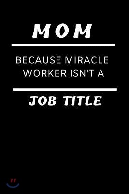 Funny Mother Notebook: Mom Because Miracle Worker Isn't a Job Title; Blank, Lined College-Ruled Composition Journal: Gift Notepad for Wife or