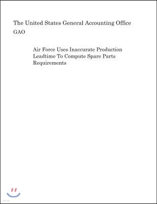 Air Force Uses Inaccurate Production Leadtime to Compute Spare Parts Requirements