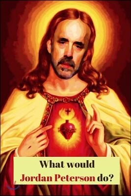 What Would Jordan Peterson Do?: Christ Sacred Heart 12 Rules for Life Maps of Meaning Ruled, Blank Lined Journal for Entrepreneurs Students, Funny Gag