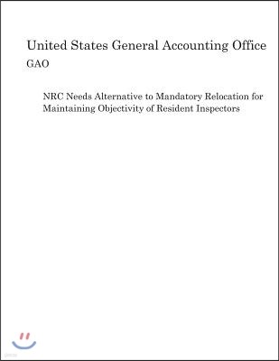 NRC Needs Alternative to Mandatory Relocation for Maintaining Objectivity of Resident Inspectors