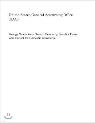 Independently Published Foreign Trade Zone Growth Primarily Benefits Users Who Import for Domestic Commerce