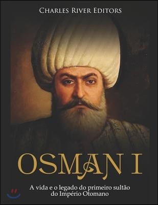 Osman I: A vida e o legado do primeiro sultao do Imperio Otomano