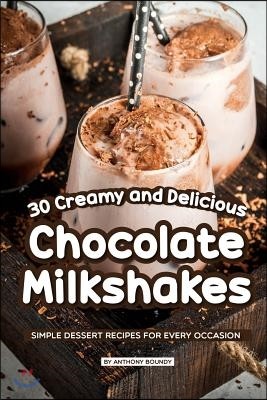 30 Creamy and Delicious Chocolate Milkshakes: Simple Dessert Recipes for Every Occasion