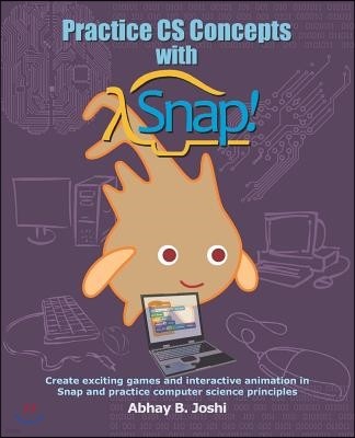 Practice CS Concepts with Snap: Create Exciting Games and Animation in Snap and Practice Computer Science Principles
