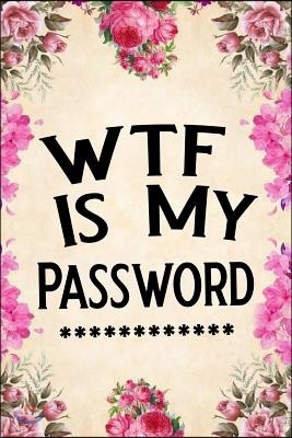 Wtf Is My Password: Password Book, Password Log Book and Internet Password Organizer, Alphabetical Password Book, Logbook to Protect Usern