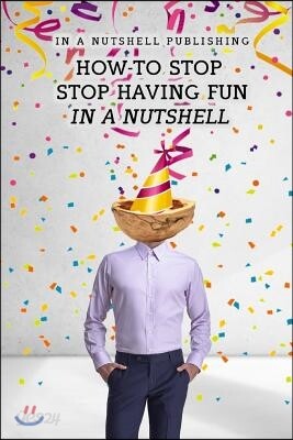 How to Stop Having Fun in a Nutshell