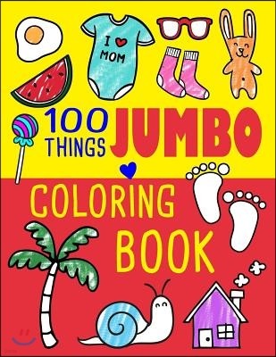 100 Things Jumbo Coloring Book: Jumbo Coloring Books For Toddlers ages 1-3, 2-4 Great Gift Idea for Preschool Boys & Girls With Lots Of Adorable Image