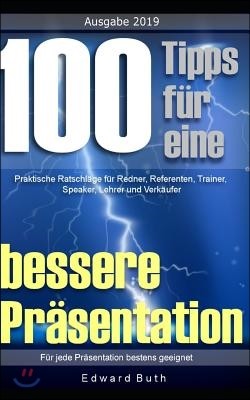 100 Tipps fur eine bessere Prasentation: Praktische Ratschlage fur Redner, Referenten, Trainer, Speaker, Lehrer und Verkaufer