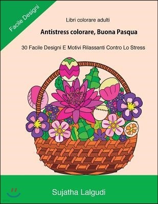 Libri Colorare Adulti: Antistress Colorare, Buona Pasqua: 30 Facile Designi, Libro Antistress Da Colorare: Uova Di Pasqua, Motivi Floreali, L