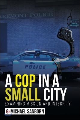 A Cop in a Small City: Examining Mission and Integrity