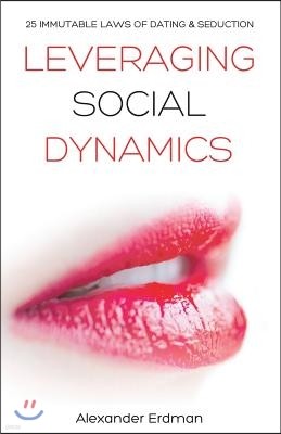 Leveraging Social Dynamics: 25 Immutable Laws of Dating & Seduction