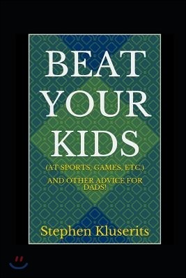 Beat your kids (at sports, games, etc.) and other advice for dads!