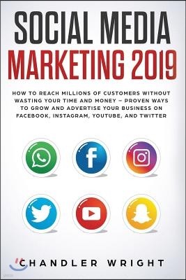Social Media Marketing 2019: How to Reach Millions of Customers Without Wasting Your Time and Money - Proven Ways to Grow Your Business on Instagra