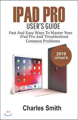 iPad Pro User's Guide: Fast and Easy Ways to Master Your iPad Pro and Troubleshoot Common Problems