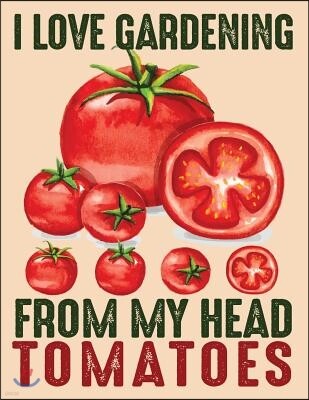 Independently Published I Love Gardening from My Head Tomatoes: Gardening Log Book to Write in Your Own Plant Care Ideas and Planting Schedule Organizer