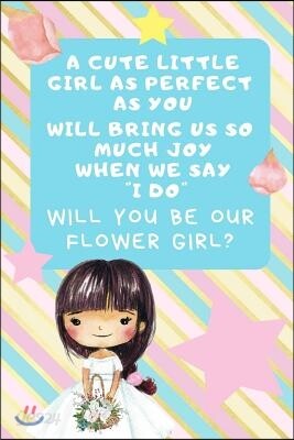 A Cute Little Girl as Perfect as You Will Bring Us So Much Joy When We Say I Do Will You Be Our Flower Girl: Flower Girl Proposal Journal: This Is a 6