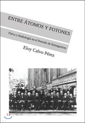 Entre Atomos Y Fotones: Fisica y Radiologia en el Periodo de Entreguerras
