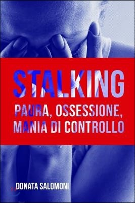 Stalking: Paura, ossessione, mania di controllo