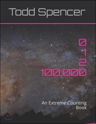 Zero, One, Two . . . One Hundred Thousand!: An Extreme Counting Book