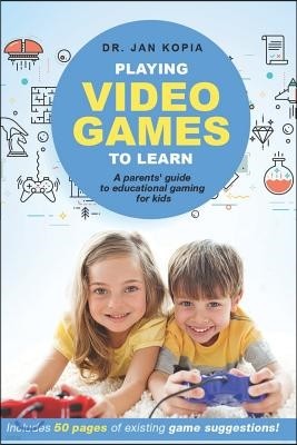 Playing Video Games to Learn: A Parents' Guide to Educational Gaming for Kids