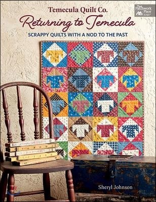 Temecula Quilt Co. Returning to Temecula: Scrappy Quilts with a Nod to the Past