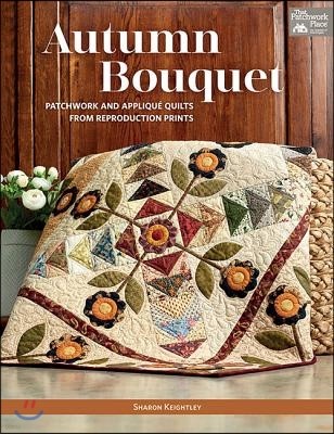 Autumn Bouquet: Patchwork and Applique Quilts from Reproduction Prints