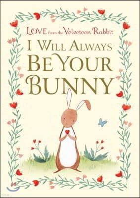 I Will Always Be Your Bunny: Love from the Velveteen Rabbit