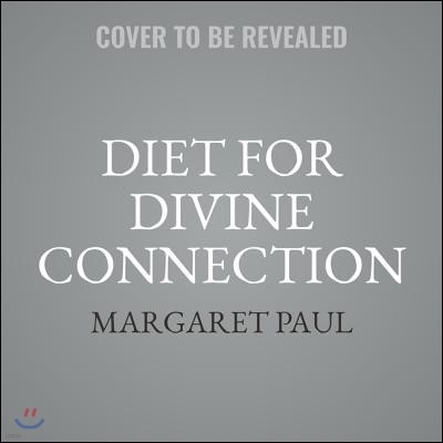 Diet for Divine Connection Lib/E: Beyond Junk Foods and Junk Thoughts to At-Will Spiritual Connection