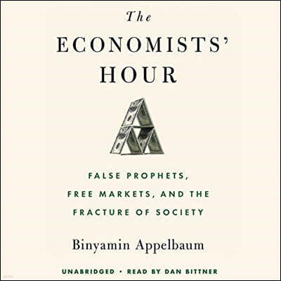 The Economists' Hour Lib/E: False Prophets, Free Markets, and the Fracture of Society