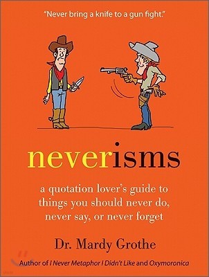 Neverisms: A Quotation Lover's Guide to Things You Should Never Do, Never Say, or Never Forget