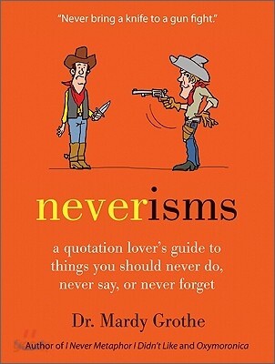 Neverisms: A Quotation Lover's Guide to Things You Should Never Do, Never Say, or Never Forget