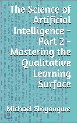 The Science of Artificial Intelligence - Part 2 - Mastering the Qualitative Learning Surface