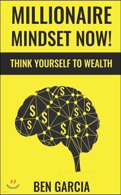 Millionaire Mindset Now!: Think Yourself to Wealth