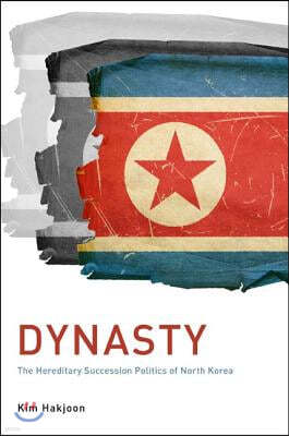 Dynasty: The Hereditary Succession Politics of North Korea